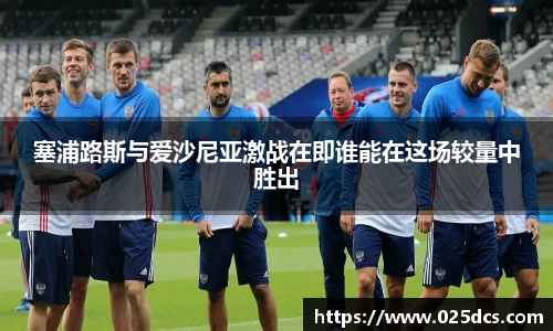 塞浦路斯与爱沙尼亚激战在即谁能在这场较量中胜出