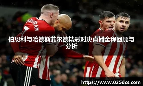伯恩利与哈德斯菲尔德精彩对决直播全程回顾与分析